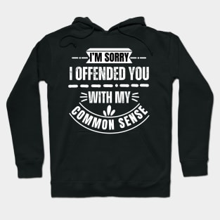 I'm Sorry I Offended You With My Common Sense Hoodie